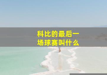 科比的最后一场球赛叫什么