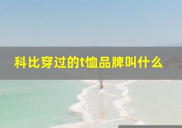 科比穿过的t恤品牌叫什么