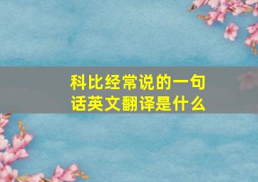 科比经常说的一句话英文翻译是什么