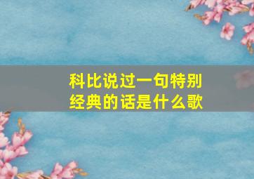 科比说过一句特别经典的话是什么歌