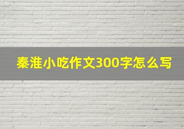 秦淮小吃作文300字怎么写