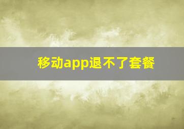 移动app退不了套餐