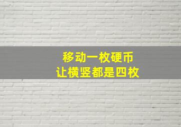 移动一枚硬币让横竖都是四枚