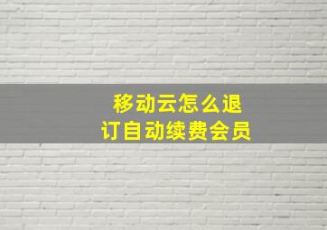 移动云怎么退订自动续费会员