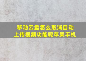 移动云盘怎么取消自动上传视频功能呢苹果手机