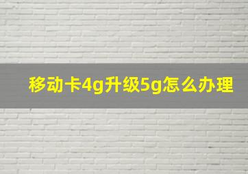 移动卡4g升级5g怎么办理