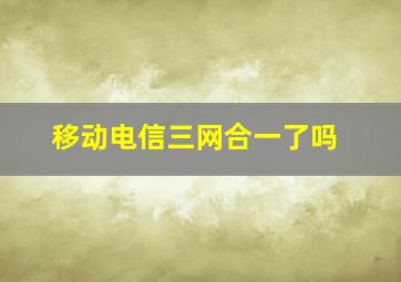 移动电信三网合一了吗