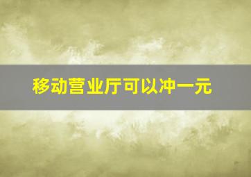 移动营业厅可以冲一元