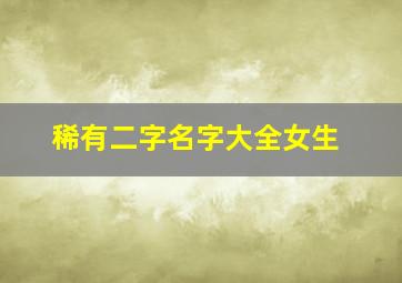 稀有二字名字大全女生