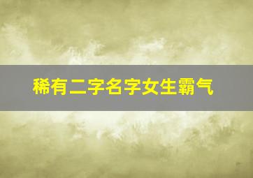 稀有二字名字女生霸气