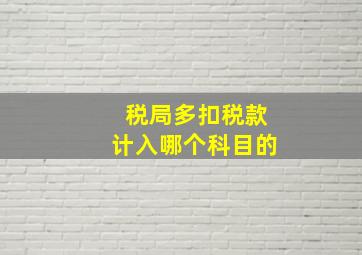 税局多扣税款计入哪个科目的