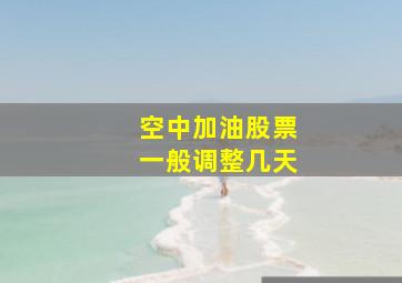 空中加油股票一般调整几天