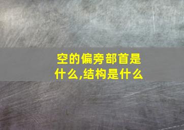 空的偏旁部首是什么,结构是什么