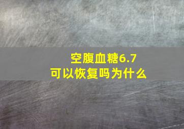 空腹血糖6.7可以恢复吗为什么