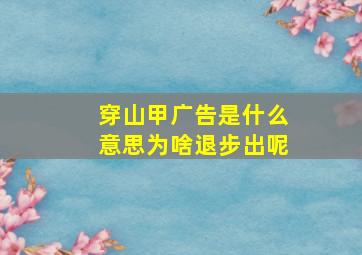 穿山甲广告是什么意思为啥退步出呢