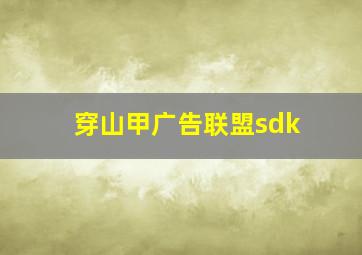 穿山甲广告联盟sdk