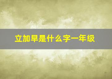 立加早是什么字一年级