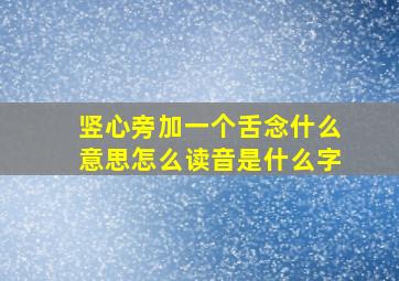 竖心旁加一个舌念什么意思怎么读音是什么字