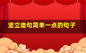 竖立造句简单一点的句子