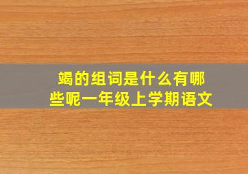 竭的组词是什么有哪些呢一年级上学期语文