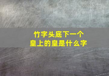 竹字头底下一个皇上的皇是什么字