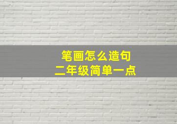 笔画怎么造句二年级简单一点