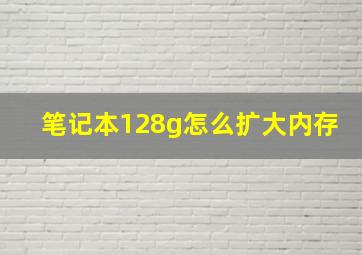 笔记本128g怎么扩大内存