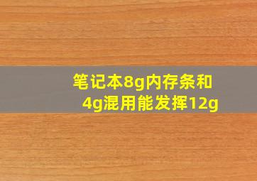 笔记本8g内存条和4g混用能发挥12g