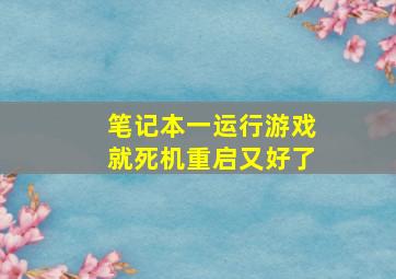 笔记本一运行游戏就死机重启又好了