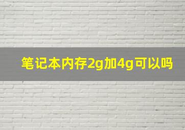 笔记本内存2g加4g可以吗