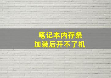 笔记本内存条加装后开不了机