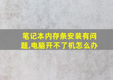 笔记本内存条安装有问题,电脑开不了机怎么办