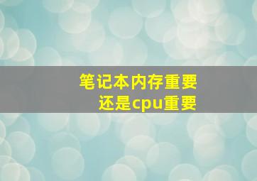 笔记本内存重要还是cpu重要