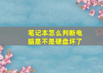 笔记本怎么判断电脑是不是硬盘坏了