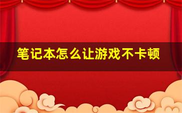 笔记本怎么让游戏不卡顿