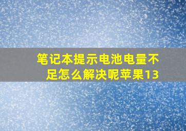 笔记本提示电池电量不足怎么解决呢苹果13