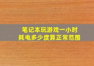 笔记本玩游戏一小时耗电多少度算正常范围