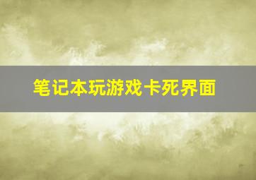 笔记本玩游戏卡死界面