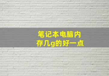 笔记本电脑内存几g的好一点