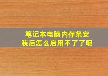 笔记本电脑内存条安装后怎么启用不了了呢