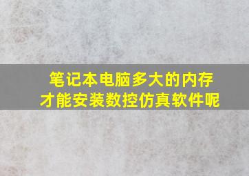 笔记本电脑多大的内存才能安装数控仿真软件呢