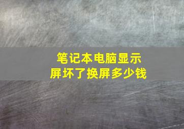 笔记本电脑显示屏坏了换屏多少钱