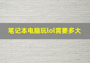 笔记本电脑玩lol需要多大