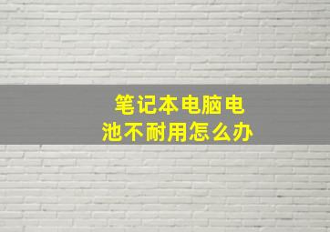 笔记本电脑电池不耐用怎么办