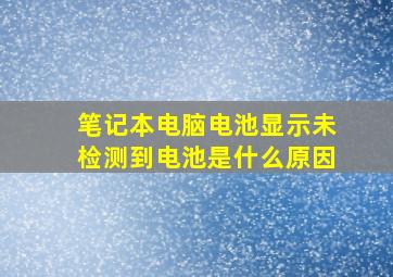 笔记本电脑电池显示未检测到电池是什么原因