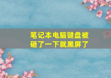 笔记本电脑键盘被砸了一下就黑屏了