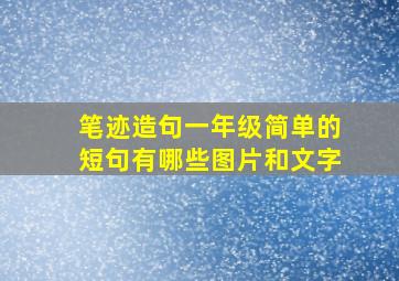 笔迹造句一年级简单的短句有哪些图片和文字