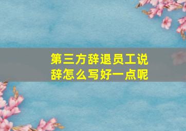 第三方辞退员工说辞怎么写好一点呢