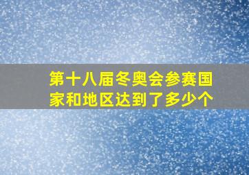 第十八届冬奥会参赛国家和地区达到了多少个