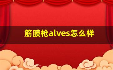 筋膜枪alves怎么样